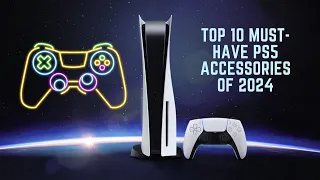 Top 10 Must Have PS5 Accessories of 2024