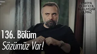 Sözümüz var! - Eşkıya Dünyaya Hükümdar Olmaz 136. Bölüm