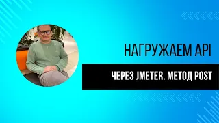 УРОК 3. Нагружаем API через JMETER. Используем метод POST | Нагрузочное тестирование