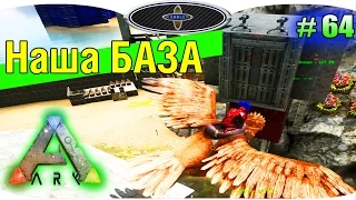 Наша БАЗА | ARK Survival Evolved # 64