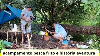 ACAMPAMENTO PESCA FRITO AVENTURA E HISTÓRIA E MUITA DIVERSÃO