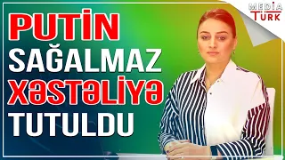 Putin sağalmaz xəstəliyə tutuldu - XƏBƏRİNİZ VAR? - Media Turk TV