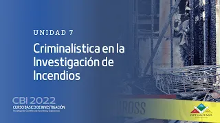 Unidad 7 - Criminalística en Investigación de Incendios - CBI 2022 - Lic Angelica Contreras / México