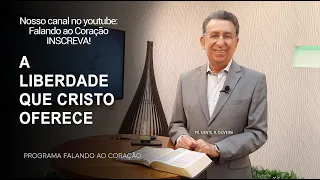 A LIBERDADE QUE CRISTO OFERECE  | Programa Falando ao Coração | Pr.Gentil R.Oliveira