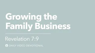 Growing the Family Business | Revelation 7:9 | Our Daily Bread Video Devotional