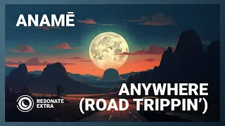 anamē - Anywhere (Road Trippin') (Extended Mix)