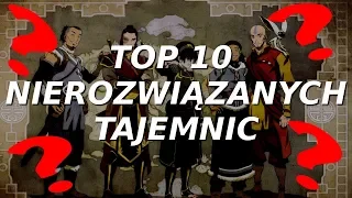 TOP 10 NIEROZWIĄZANYCH TAJEMNIC Z AVATARA [KRONIKI AVATARA]