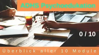 ADHS - Psychoedukation 0/10 : Überblick aller 10 Module