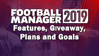 Football Manager 2019 - Features, Giveaway, Plans and Goals - FM19