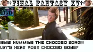 Final Fantasy XV : Ignis Humming The Chocobo Song!! Let's Hear Your Chocobo Song?