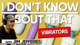 Vibrators | I Don't Know About That with Jim Jefferies #153