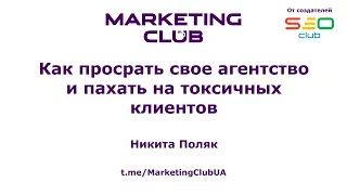 "Как просрать свое агентство и пахать на токсичных клиентов" - Никита Поляк, Marketing Club® UA