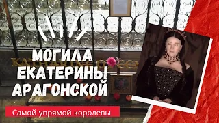 Могила Екатерины Арагонской, самой упрямой английской королевы.