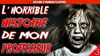 L'HORRIBLE HISTOIRE DE MON PROFESSEUR... (PARTIE 3) [CREEPYPASTA FR / HISTOIRE D'HORREUR ILLUSTRÉE]