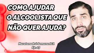 Como ajudar o alcoolista que não quer ser ajudado? - Ep. 15 Maratona