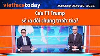 Vietface Today | Cựu TT Trump sẽ ra đối chứng trước tòa? | 05/20/24