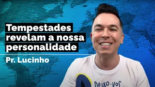 Tempestades revelam a nossa personalidade | Pr. Lucinho