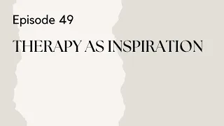 Talking Therapy Episode 49: Therapy As Inspiration