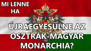 Mi lenne, ha újraegyesülne az Osztrák-Magyar Monarchia?