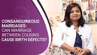 Consanguineous Marriages: Can marriage Between Cousins Cause Birth Defects? | Dr. Archana Ayyanathan