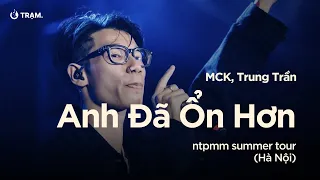 ANH ĐÃ ỔN HƠN (LIVEBAND VER) - MCK, TRUNG TRẦN TẠI NHỮNG THÀNH PHỐ MƠ MÀNG SUMMER TOUR 2023 (HÀ NỘI)