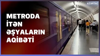 Metroda itən əşyaların aqibəti necə olur?