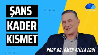 ŞANS, KADER, KISMET - FİKİR ATÖLYESİ / Prof.Dr. Ömer Atilla ERGİ