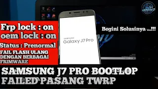 SAMSUNG J7 PRO BOOTLOP PASANG TWRP FAILED : STATUS PRENORMAL