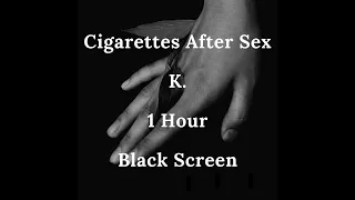 Cigarettes After Sex - K. | 1 hour | Full black screen | Reduced Battery Usage