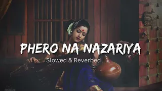 Phero Na Nazar Se Nazariya Lofi Mix   Phero Na Nazariya Slowed Reverbed Song