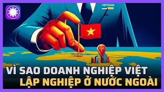 Vì sao doanh nghiệp Việt "lập nghiệp" ở nước ngoài?