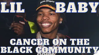 Lil Baby is a Cancer in the Black community just like other Rappers