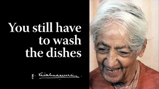 You still have to wash the dishes | Krishnamurti