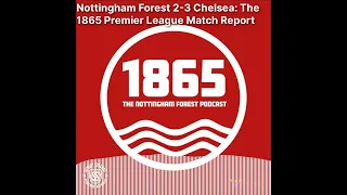 1865: The Nottingham Forest Podcast - Nottingham Forest 2-3 Chelsea: The 1865 Premier League...