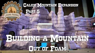 Calico Mountain Expansion Part 5: Building a Mountain Out of Foam