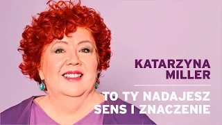 Katarzyna Miller - To Ty nadajesz sens i znaczenie