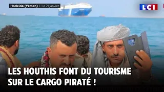 Les Houthis font du tourisme sur le cargo piraté !