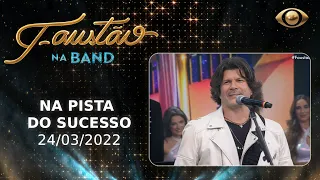 FAUSTÃO NA BAND - NA PISTA DO SUCESSO - 24/03/2022 | PROGRAMA COMPLETO