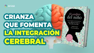 Resumen: "El cerebro del niño" cómo brindar una crianza que estimule la integración cerebral PARTE 1