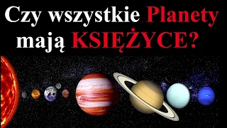 Czy wszystkie PLANETY mają KSIĘŻYCE - SATELITY?