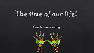 Year 6 Leavers Song: The time of our life...