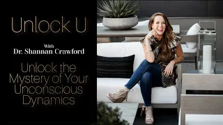 Unlock U Episode 4 with Dr. Shannan Crawford | Unlock the Mystery of Your Unconscious Dynamics