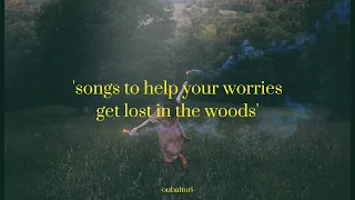 songs to help your worries get lost in the woods | cozy vibes 🍄🤍