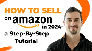 How to Sell on Amazon in 2024: a Step-By-Step Tutorial