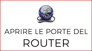 Come Aprire le Porte del Router (Simple Port Forwarding)