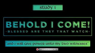 Behold I Come  Blessed are they that watch #1 'I will give Power to my two witnesses.'