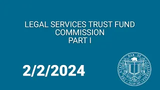 Legal Services Trust Fund Commission, Part One 2-2-2024