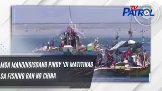 Mga mangingisdang Pinoy 'di matitinag sa fishing ban ng China | TV Patrol