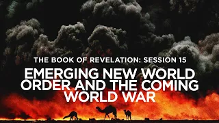 THE BOOK OF REVELATION // Session 15: Emerging New World Order and the Coming World War