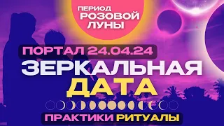 Портальная зеркальная дата 24.04.24 Полнолуние и период розовой луны на улучшение жизни